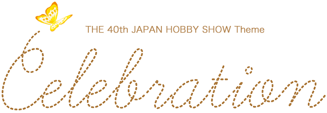 THE 40th JAPAN HOBBY SHOW Theme Celebration
