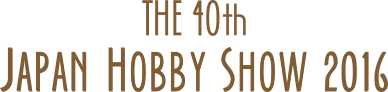 THE 40th Japan Hobby Show 2016